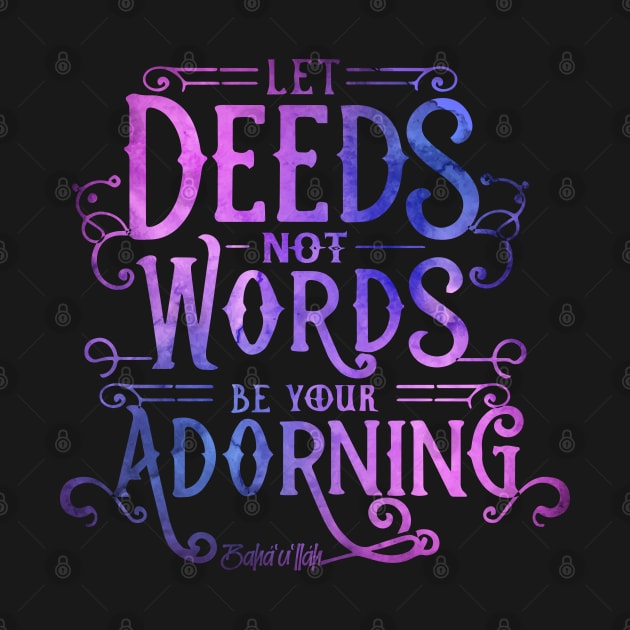 Let Deeds not Words be your Adorning - Baha'i Quotes by irfankokabi