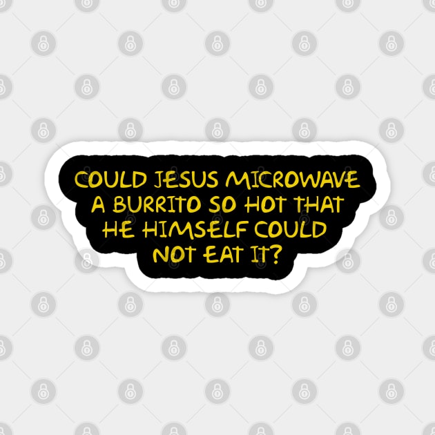 COULD JESUS MICROWAVE A BURRITO SO HOT THAT HE HIMSELF COULD  NOT EAT IT? Magnet by Way of the Road