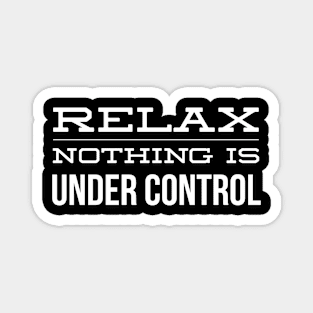 Relax Nothing Is Under Control - Funny Sayings Magnet