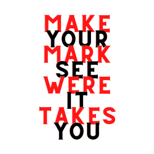 Make Your Mark See Where It Takes You T-Shirt