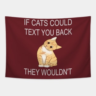 If Cats Could Text You Back - They Wouldn't Tapestry