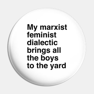 My marxist feminist dialectic brings all the boys to the yard Pin