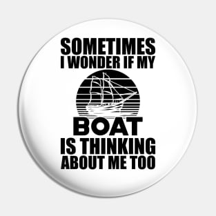 Boat - I wonder if my boat is thinking about me Pin