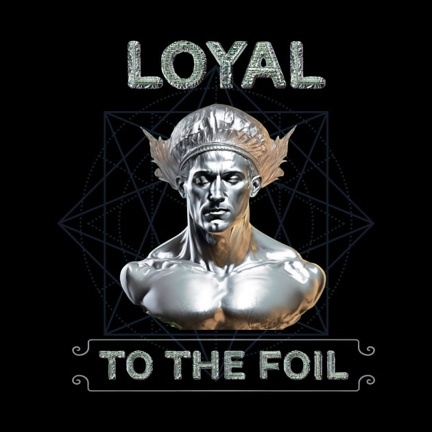 Loyal to the FOIL by Integritydesign