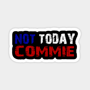 Not Today Commie, Anti Socialism ,Anti Communist , Political , Pro Democracy , Anti Socialist Magnet