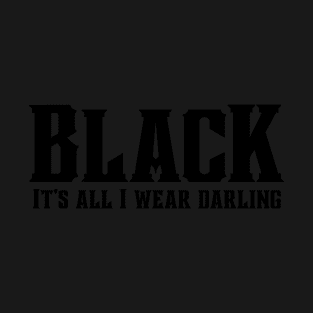 Black It's all I wear darling T-Shirt