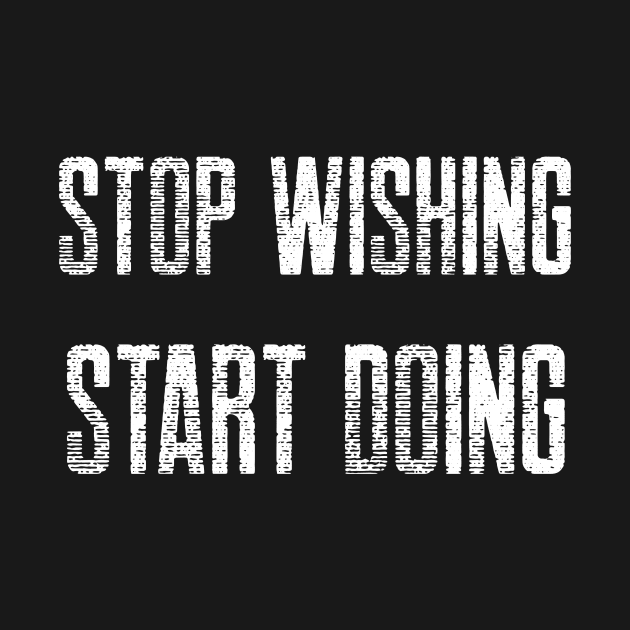 STOP WISHING START DOING by HustleHardStore