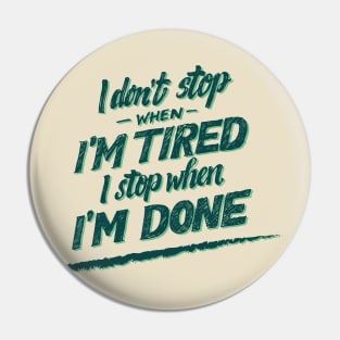 I don't Stop When I'm Tired , I Stop When I'm Done ( for Boys and Men) Pin