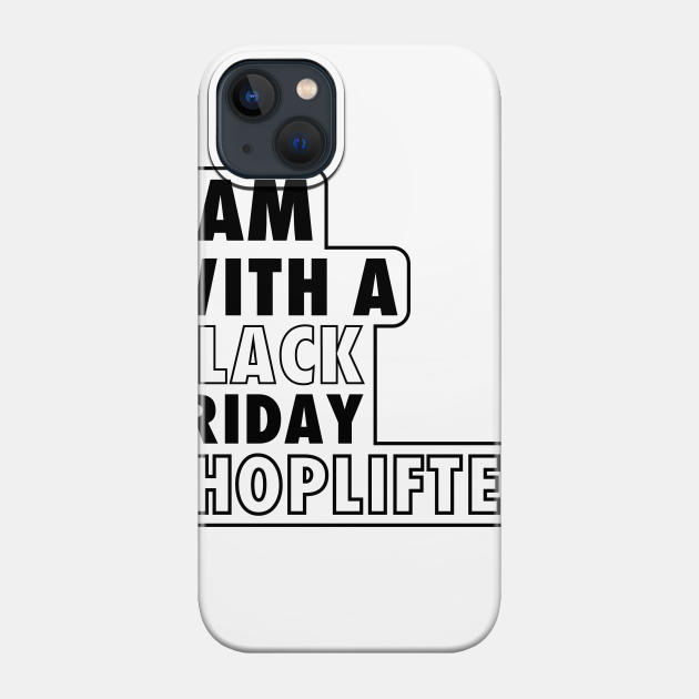 I AM WITH A BLACK FRIDAY SHOPLIFTER - Black Friday - Phone Case