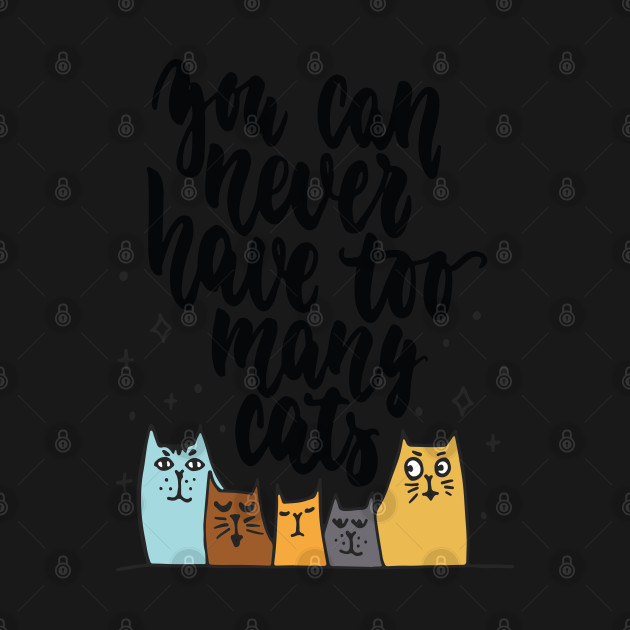 Disover You Can Never Have Too Many Cats - You Can Never Have Too Many Cats - T-Shirt