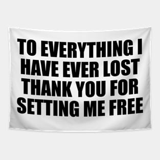 To everything I have ever lost thank you for setting me free Tapestry