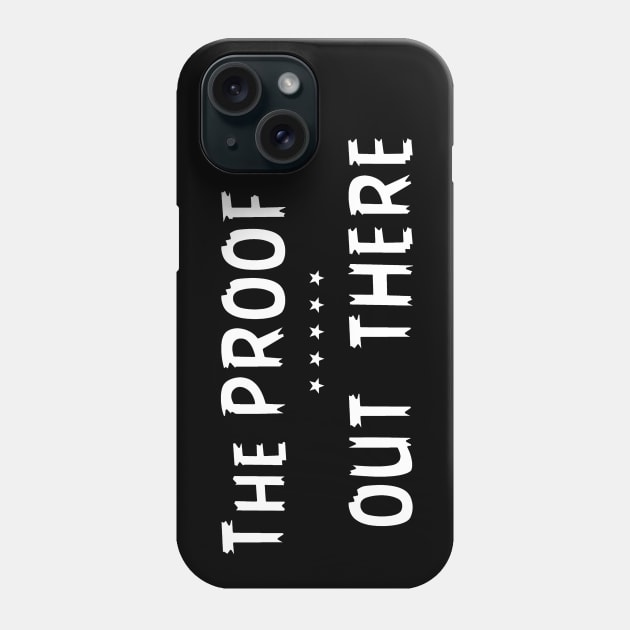 THE PROOF IS OUT THERE GIFT T SHIRT Phone Case by gdimido