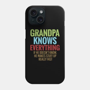 GRANDPA KNOWS EVERYTHING IF HE DOESN'T KNOW HE MAKES STUFF UP REALLY FAST Phone Case