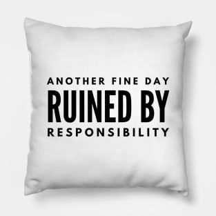 Another Fine Day Ruined By Responsibility - Funny Sayings Pillow