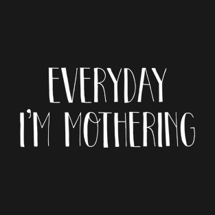 Everyday I'm Mothering T-Shirt