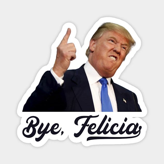 Bye Felicia - Trump Loses Magnet by stickerfule