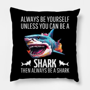 always be yourself unless you can be a shark then always be a shark Pillow