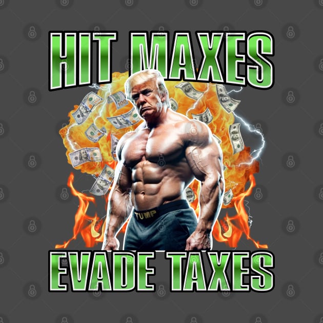 Hit Maxes Evade Taxes Trump Edition by RuthlessMasculinity