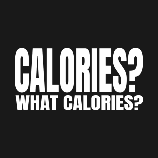 Calories what calories T-Shirt