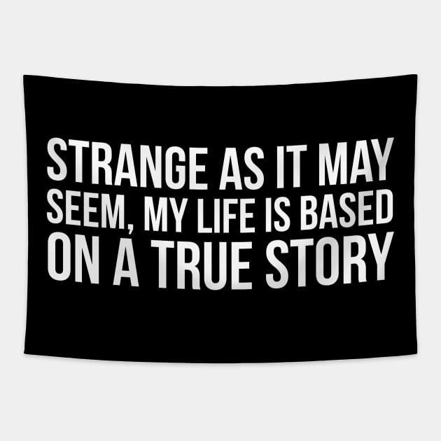 My Life Is Based On A True Story Tapestry by evokearo