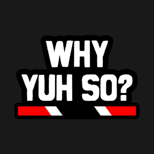 Why Yuh So? - Trinidad Slang | Trinidad And Tobago T-Shirt