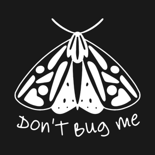 Don't Bug Me white moth butterfly T-Shirt