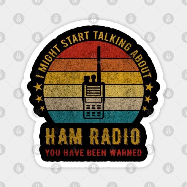 I Might Start Talking about Ham radio - Funny Design Magnet by mahmuq