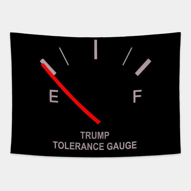 Trump Tolerance Gauge Tank Is Empty Dark Background Politics Tapestry Teepublic