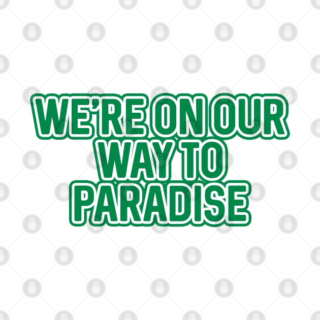 WE'RE ON OUR WAY TO PARADISE, Glasgow Celtic Football Club Green And White Layered Text by MacPean