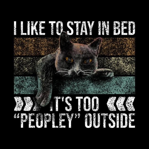 I Like To Stay In Bed Its Too Peopley Outside by Rishirt