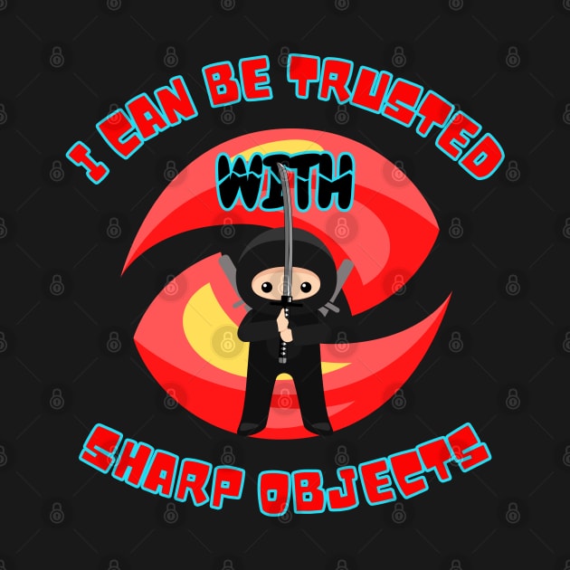 I Can Be Trusted With Sharp Objects Ninja by Green Gecko Creative