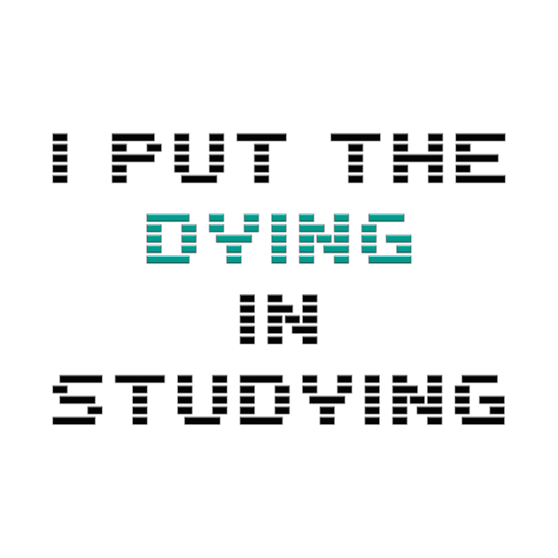 I put the dying in the studying by Salaar Design Hub