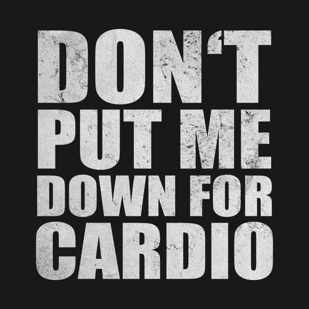 Don't Put Me Down For Cardio Bodybuilding Fitness by Print-Dinner