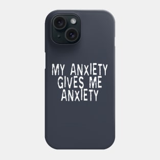 My Anxiety Gives Me Anxiety: Funny Phase Phone Case