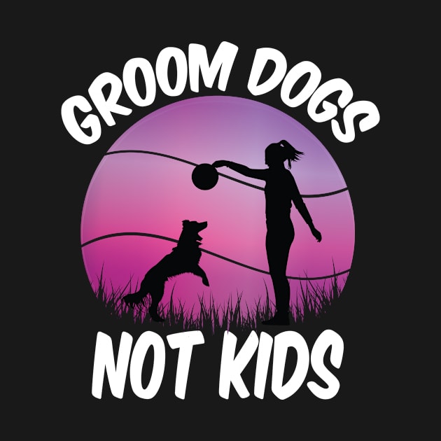 Groom Dogs Not Kids Funny Dogs Lovers by Tetsue