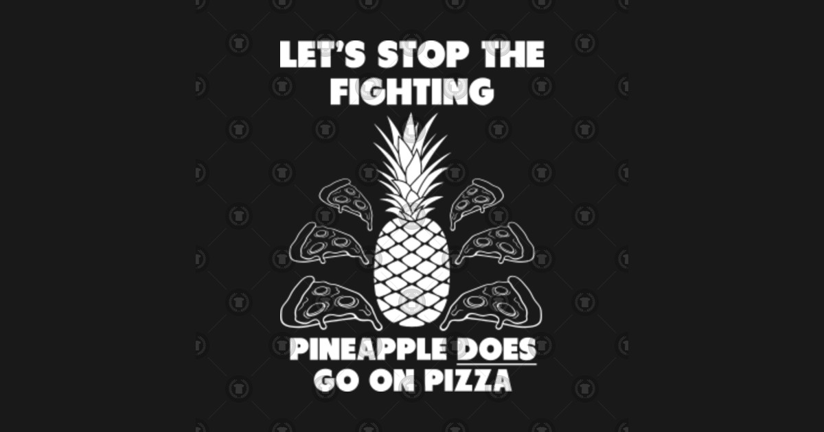 Let's Stop The Fighting Pineapple DOES Go On Pizza Pineapple Pizza