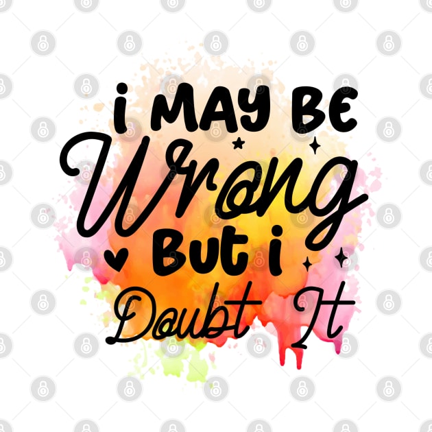 I may be wrong but I doubt it sarcastic by Gardner Designs 