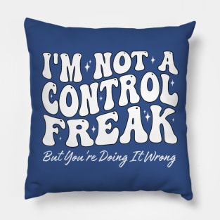 I'm Not A Control Freak But You're Doing It Wrong Funny Sarcastic Pillow