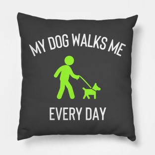 My Dog Walks Me Every Day Pillow