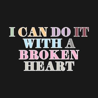 I Can Do It With A Broken Heart T-Shirt