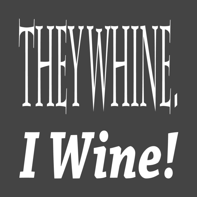 They Whine. I Wine! by marktwain7