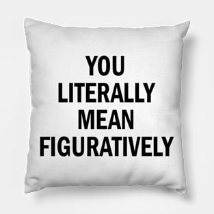 you literally mean figuratively Pillow