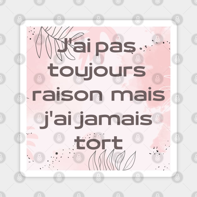 J'ai pas  toujours  raison  mais  j'ai  jamais  tort Magnet by Zinoo