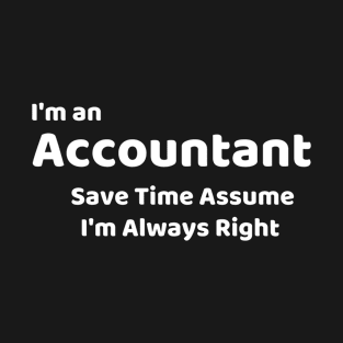 I'm an Accountant save time assume I'm always right T-Shirt