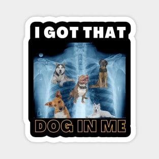 I Got that Dog in Me Xray Funny Saying Meme Magnet