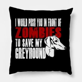 I Would Push You In Front Of Zombies To Save My Greyhound Pillow