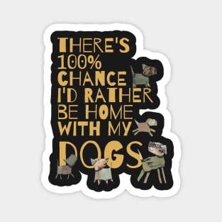 There's 100% Chance I'd Rather Be Home With My Dogs Magnet