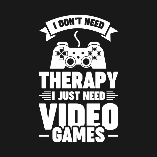 I dont need therapy i just need video games by Arish Van Designs
