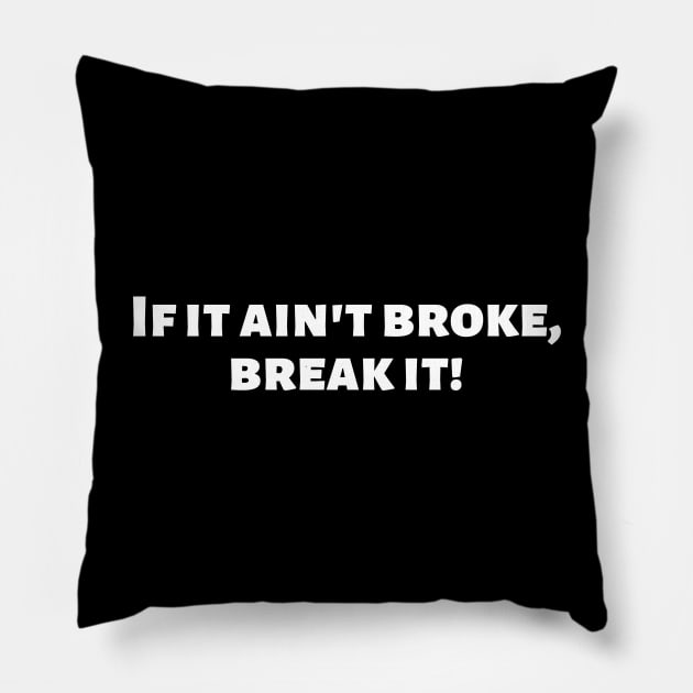 If it ain't broke, break it! Pillow by Motivational_Apparel