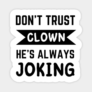 Don't trust Clown he's always joking funny guote Magnet